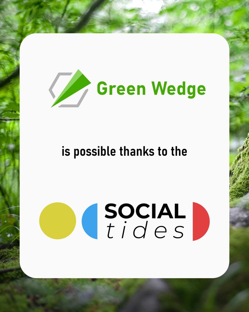 Background with the picture of the forest. On that, there is a white rectangle with rounded corners, on which there isa logo of the Green Wedge (a triangle in two shades of green overlayed/wedged into the grey hexagonal outline, with the name Green Wedge in a green font to the left), a text “is possible thanks to the” below, and Social Tides logo beneath it (in one line a green circle and name Social Tides between two semicircles – blue on the left and red on the right).